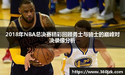 2018年NBA总决赛精彩回顾勇士与骑士的巅峰对决录像分析