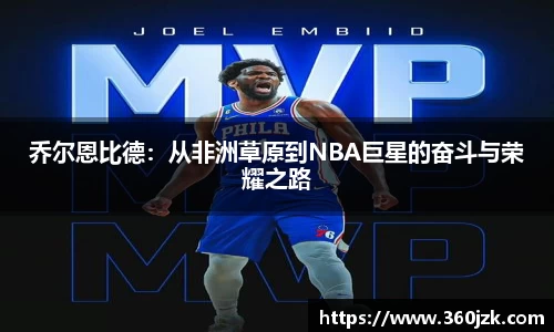 乔尔恩比德：从非洲草原到NBA巨星的奋斗与荣耀之路